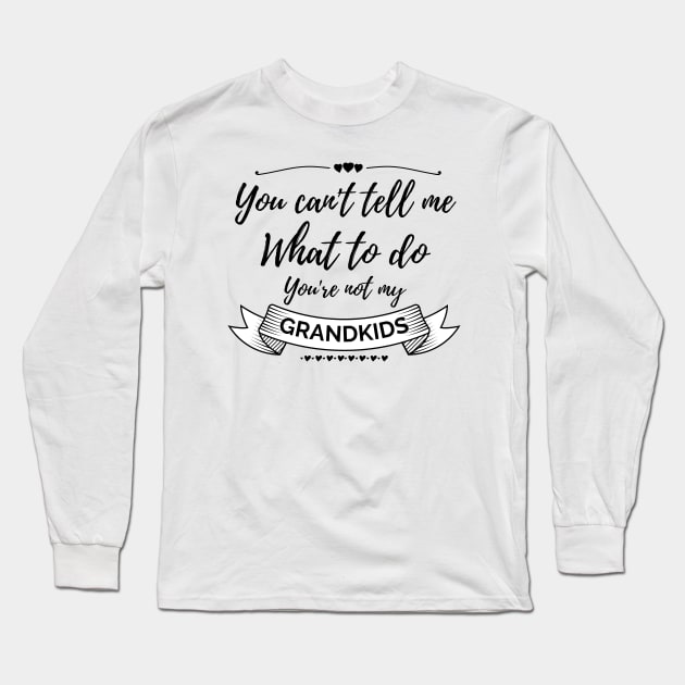 You can't tell me what to do, you're not my grandkids, grandchildren Long Sleeve T-Shirt by Lekrock Shop